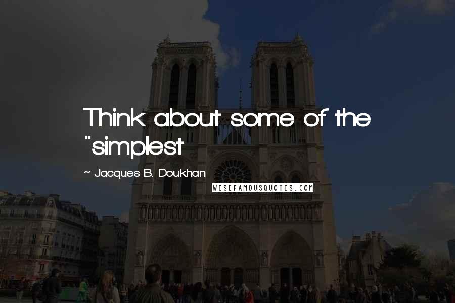 Jacques B. Doukhan Quotes: Think about some of the "simplest