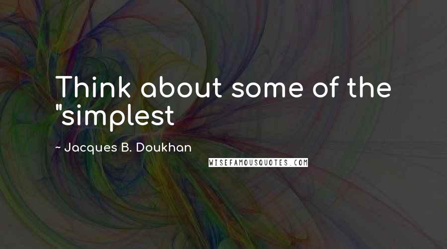 Jacques B. Doukhan Quotes: Think about some of the "simplest