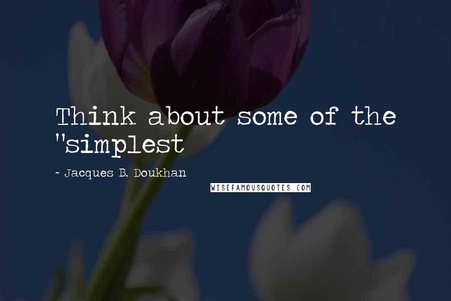 Jacques B. Doukhan Quotes: Think about some of the "simplest