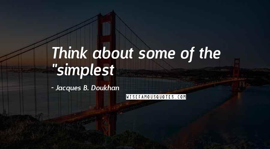 Jacques B. Doukhan Quotes: Think about some of the "simplest