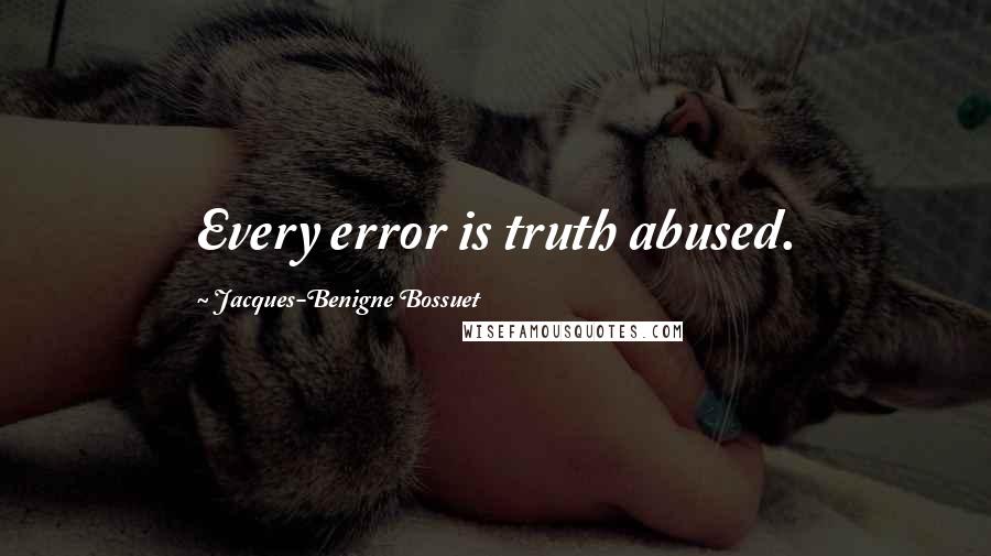 Jacques-Benigne Bossuet Quotes: Every error is truth abused.