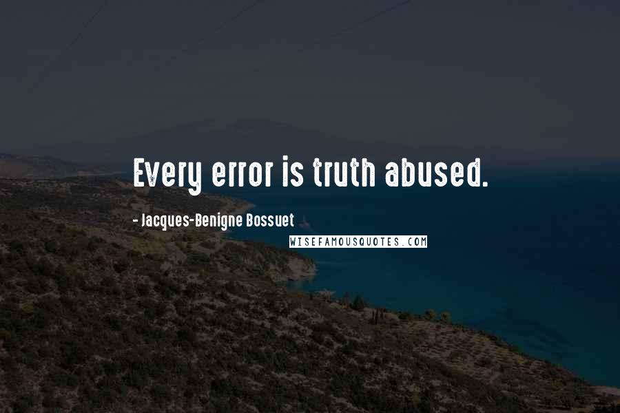 Jacques-Benigne Bossuet Quotes: Every error is truth abused.