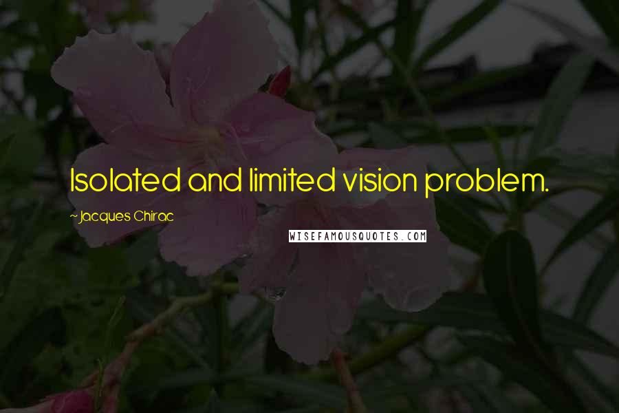 Jacques Chirac Quotes: Isolated and limited vision problem.