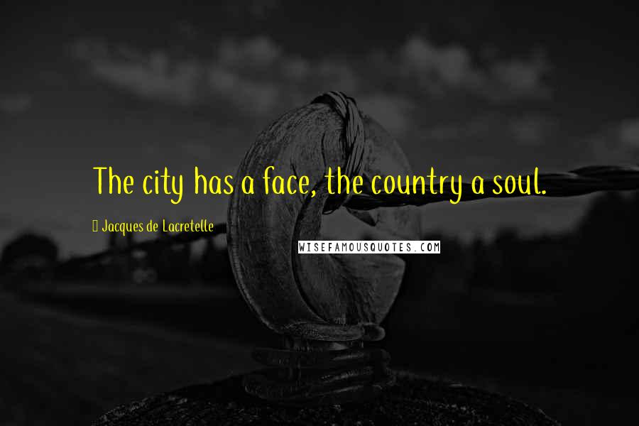 Jacques De Lacretelle Quotes: The city has a face, the country a soul.