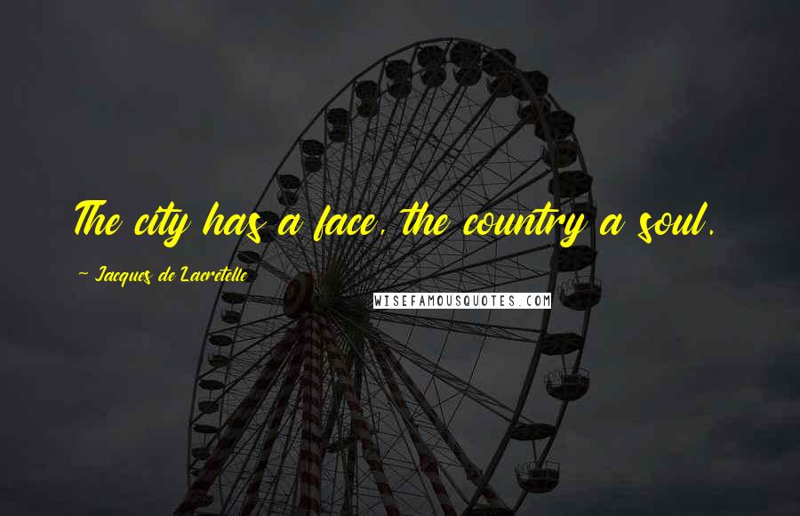 Jacques De Lacretelle Quotes: The city has a face, the country a soul.