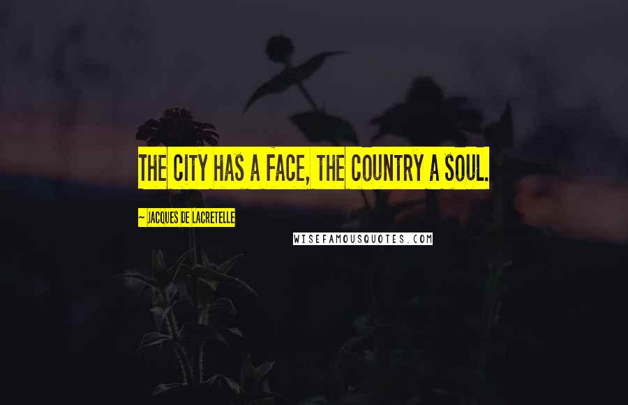 Jacques De Lacretelle Quotes: The city has a face, the country a soul.