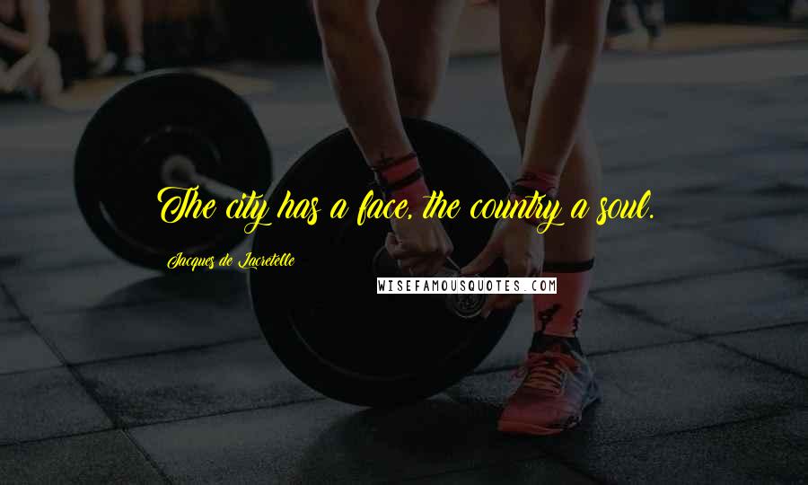 Jacques De Lacretelle Quotes: The city has a face, the country a soul.