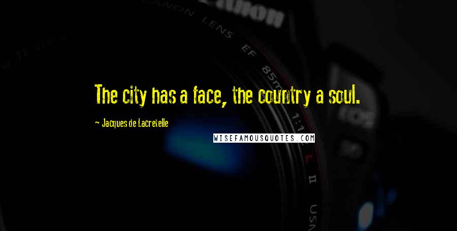 Jacques De Lacretelle Quotes: The city has a face, the country a soul.