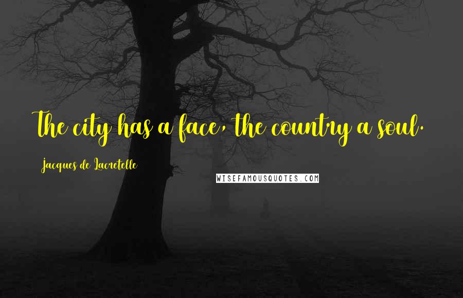 Jacques De Lacretelle Quotes: The city has a face, the country a soul.