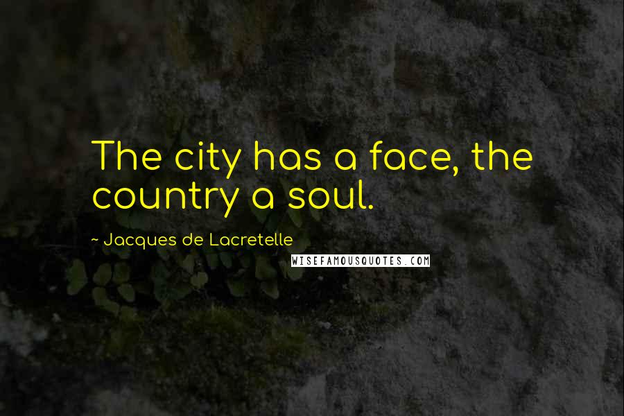 Jacques De Lacretelle Quotes: The city has a face, the country a soul.