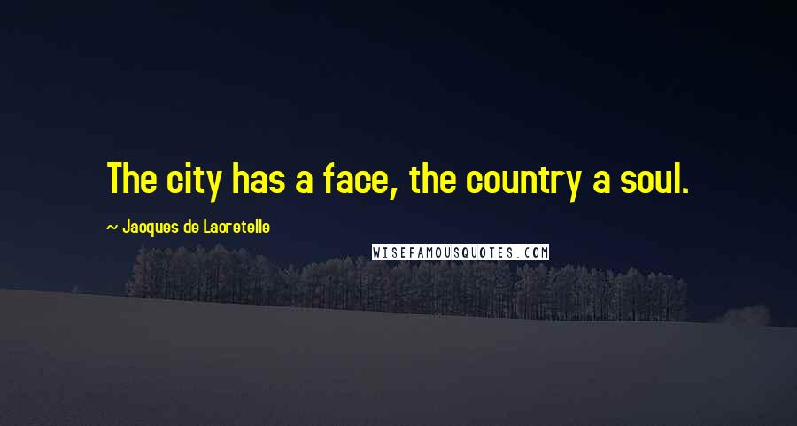 Jacques De Lacretelle Quotes: The city has a face, the country a soul.