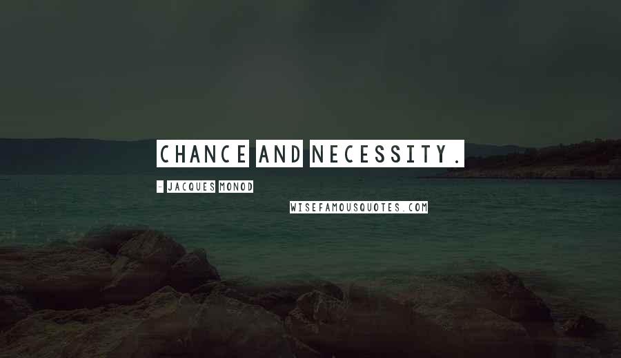 Jacques Monod Quotes: Chance and necessity.