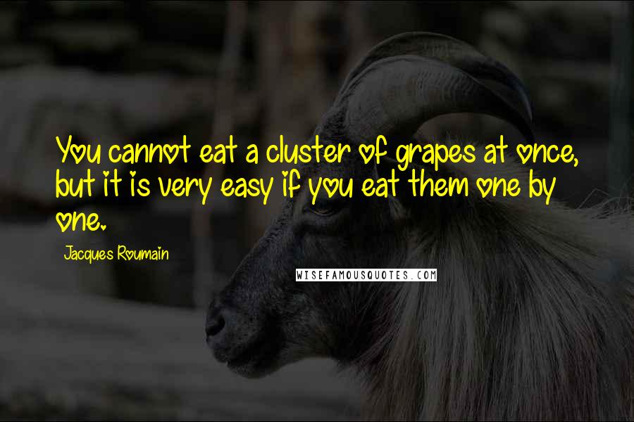 Jacques Roumain Quotes: You cannot eat a cluster of grapes at once, but it is very easy if you eat them one by one.