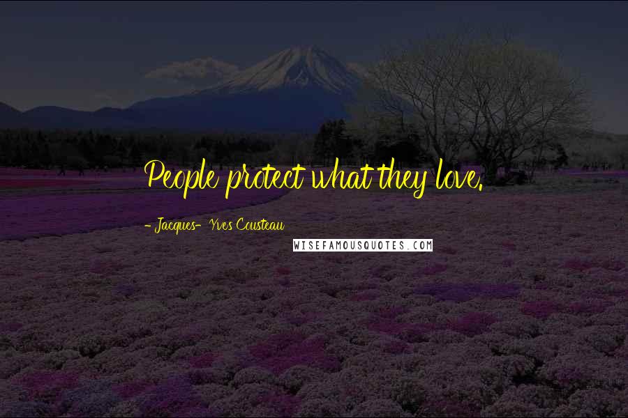 Jacques-Yves Cousteau Quotes: People protect what they love.