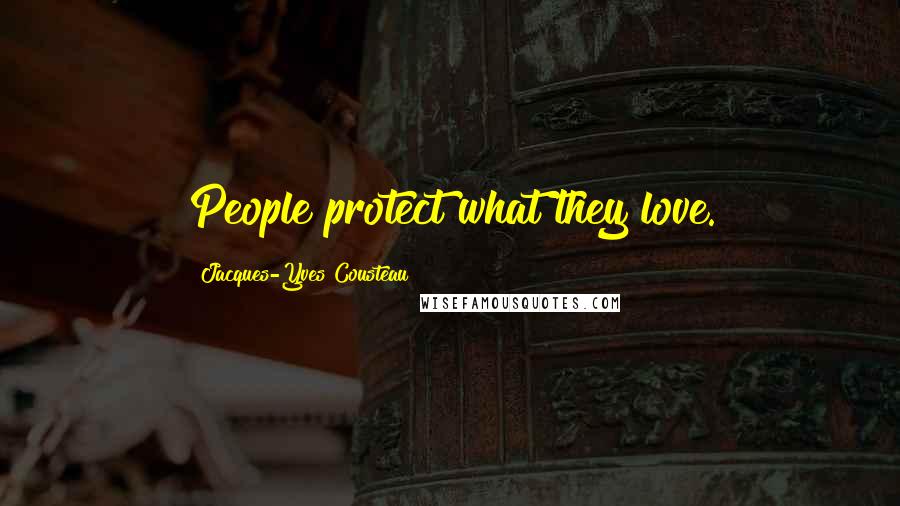 Jacques-Yves Cousteau Quotes: People protect what they love.