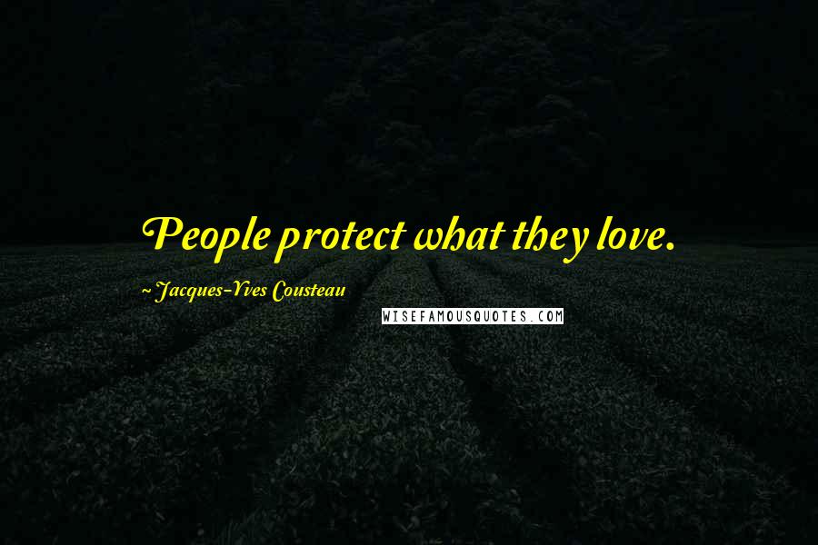 Jacques-Yves Cousteau Quotes: People protect what they love.