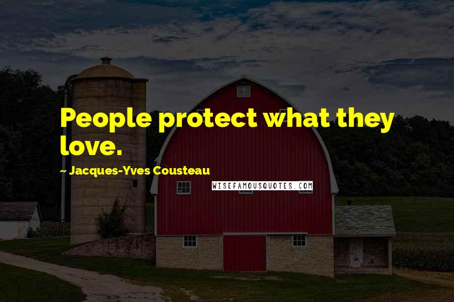 Jacques-Yves Cousteau Quotes: People protect what they love.