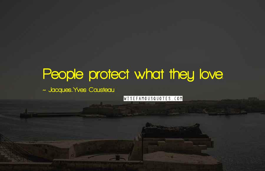 Jacques-Yves Cousteau Quotes: People protect what they love.