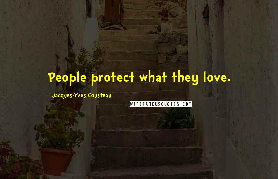 Jacques-Yves Cousteau Quotes: People protect what they love.