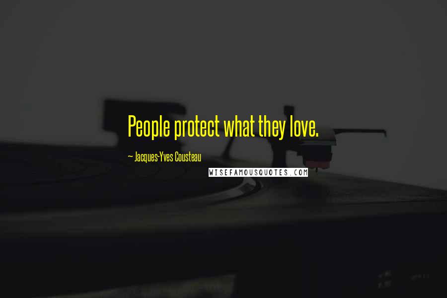 Jacques-Yves Cousteau Quotes: People protect what they love.