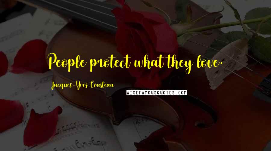 Jacques-Yves Cousteau Quotes: People protect what they love.