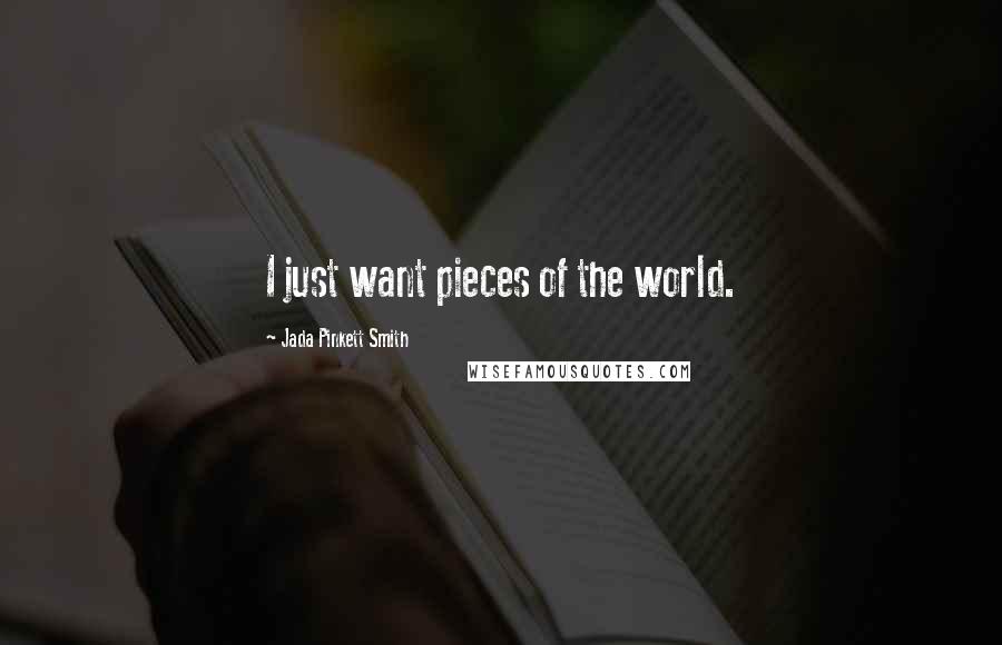 Jada Pinkett Smith Quotes: I just want pieces of the world.