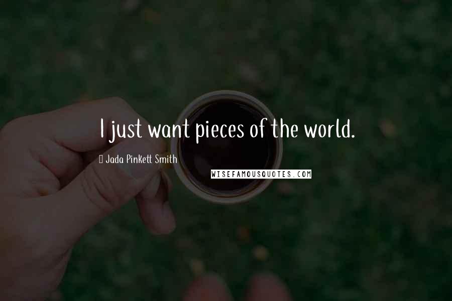 Jada Pinkett Smith Quotes: I just want pieces of the world.