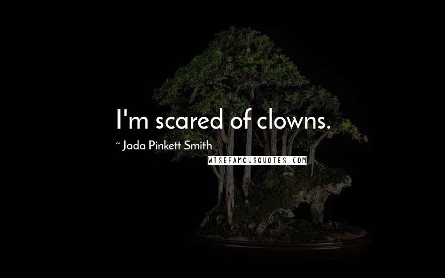Jada Pinkett Smith Quotes: I'm scared of clowns.