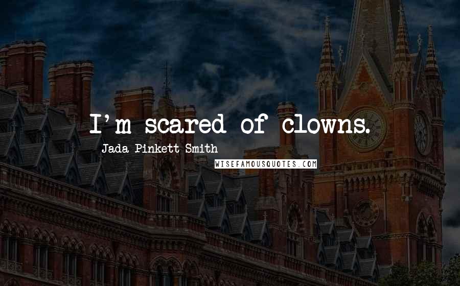 Jada Pinkett Smith Quotes: I'm scared of clowns.