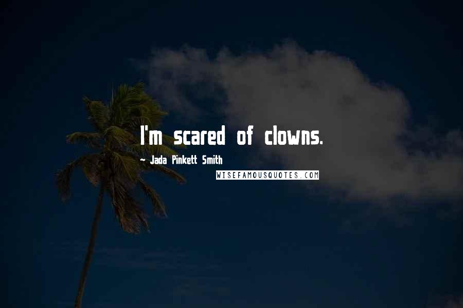 Jada Pinkett Smith Quotes: I'm scared of clowns.
