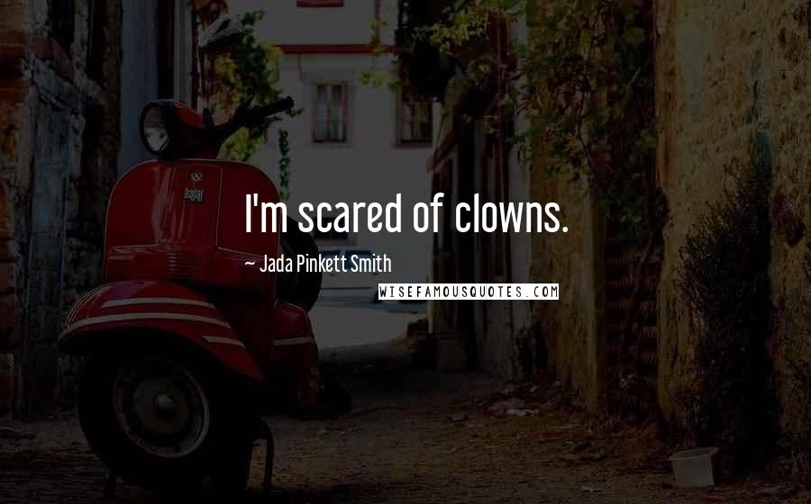 Jada Pinkett Smith Quotes: I'm scared of clowns.