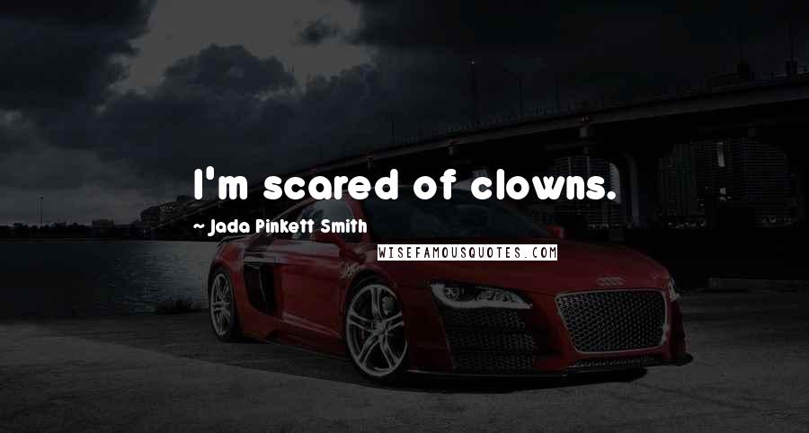 Jada Pinkett Smith Quotes: I'm scared of clowns.