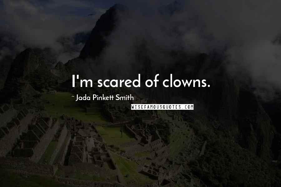 Jada Pinkett Smith Quotes: I'm scared of clowns.