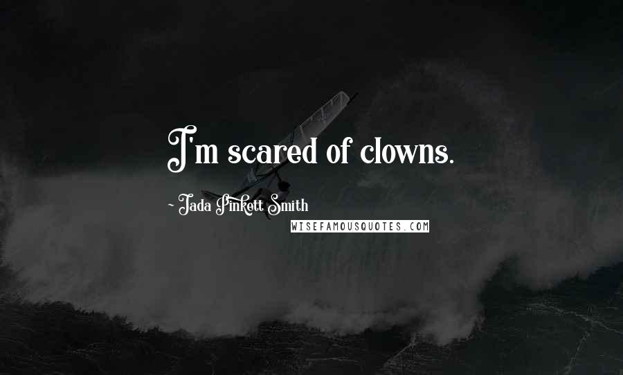 Jada Pinkett Smith Quotes: I'm scared of clowns.