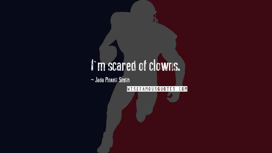 Jada Pinkett Smith Quotes: I'm scared of clowns.