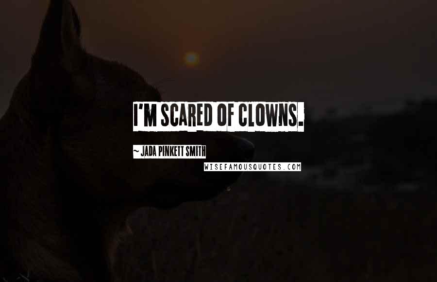 Jada Pinkett Smith Quotes: I'm scared of clowns.