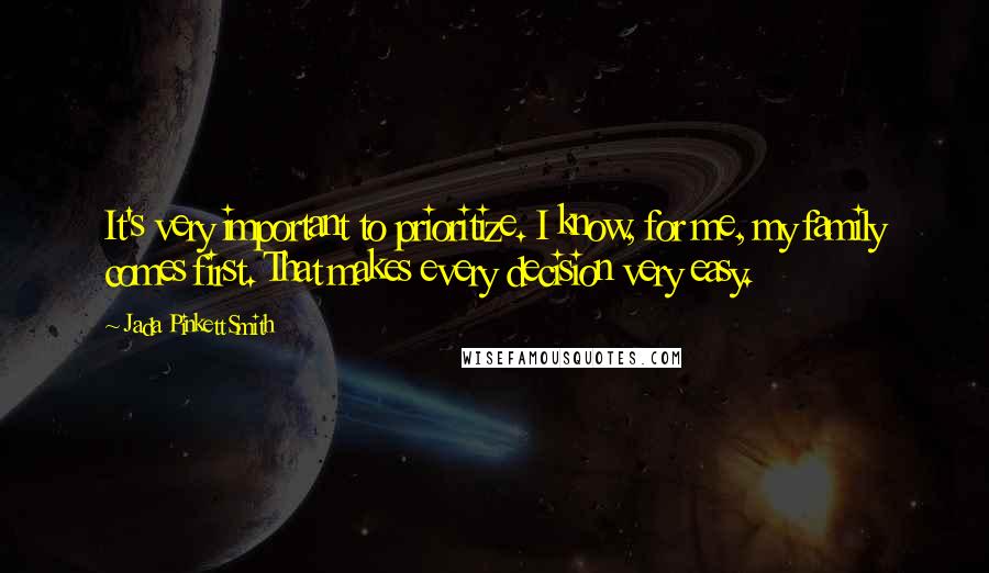 Jada Pinkett Smith Quotes: It's very important to prioritize. I know, for me, my family comes first. That makes every decision very easy.