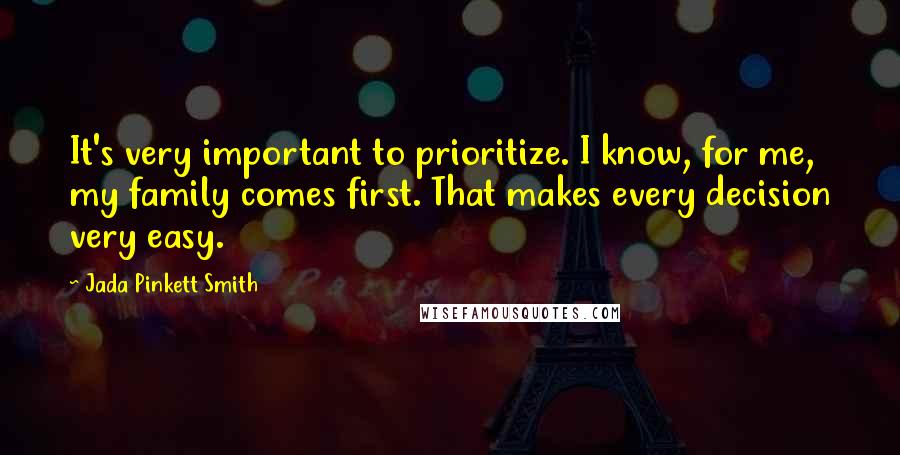 Jada Pinkett Smith Quotes: It's very important to prioritize. I know, for me, my family comes first. That makes every decision very easy.