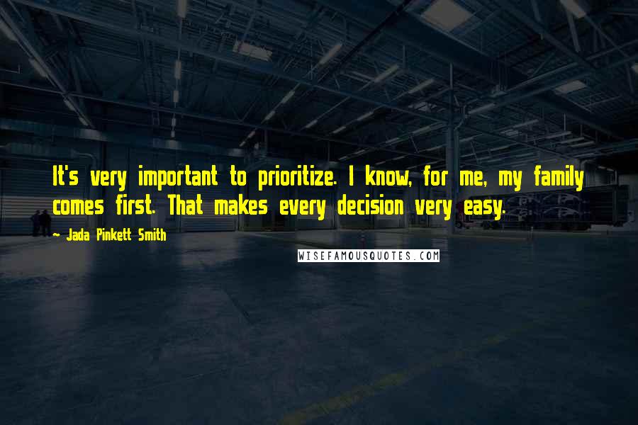 Jada Pinkett Smith Quotes: It's very important to prioritize. I know, for me, my family comes first. That makes every decision very easy.