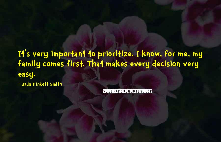 Jada Pinkett Smith Quotes: It's very important to prioritize. I know, for me, my family comes first. That makes every decision very easy.