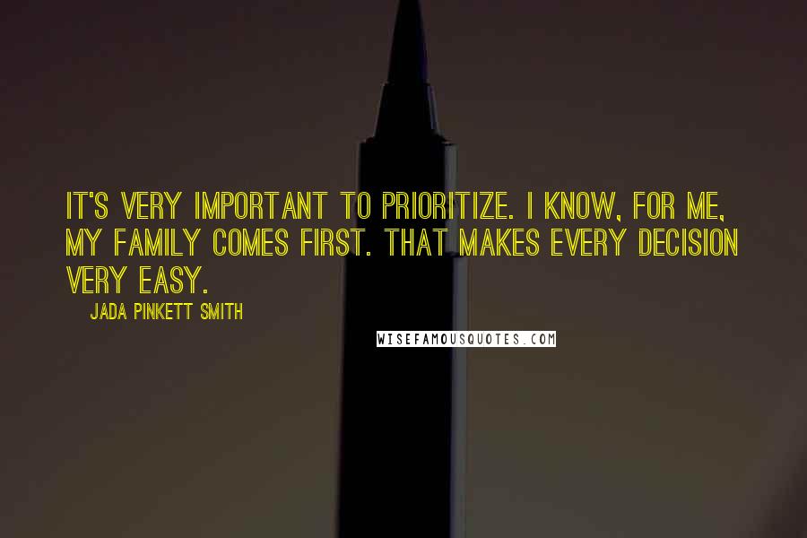 Jada Pinkett Smith Quotes: It's very important to prioritize. I know, for me, my family comes first. That makes every decision very easy.