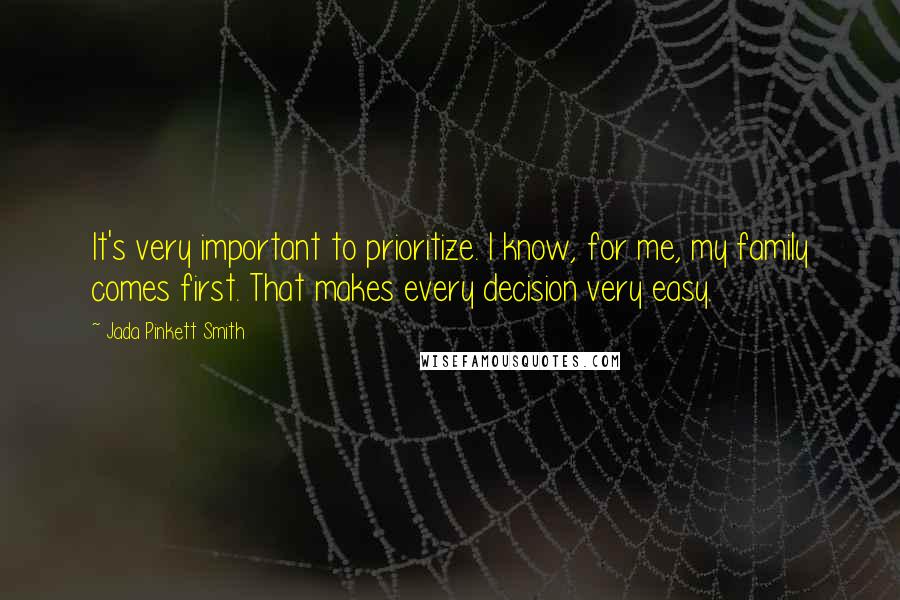 Jada Pinkett Smith Quotes: It's very important to prioritize. I know, for me, my family comes first. That makes every decision very easy.