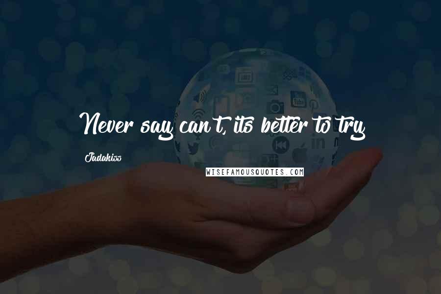 Jadakiss Quotes: Never say can't, its better to try