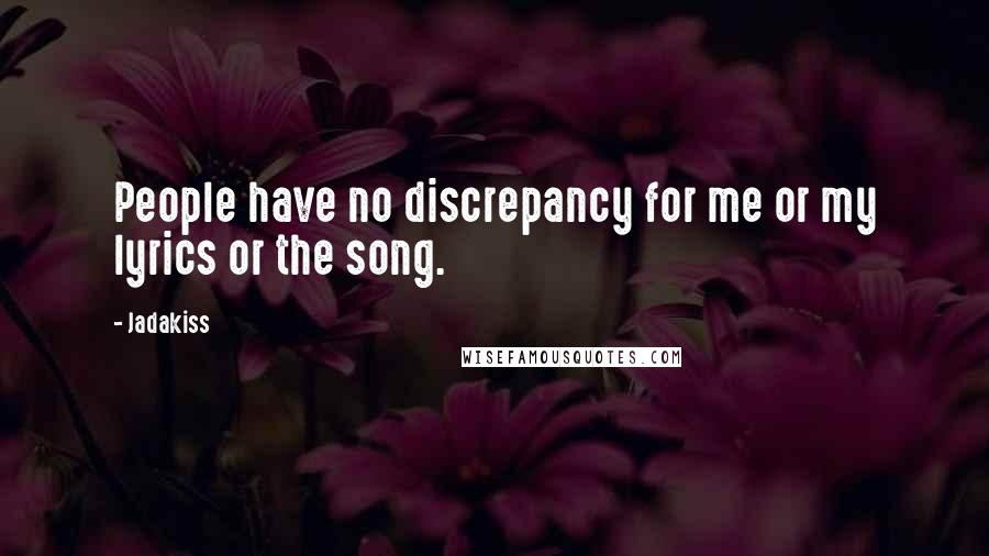 Jadakiss Quotes: People have no discrepancy for me or my lyrics or the song.