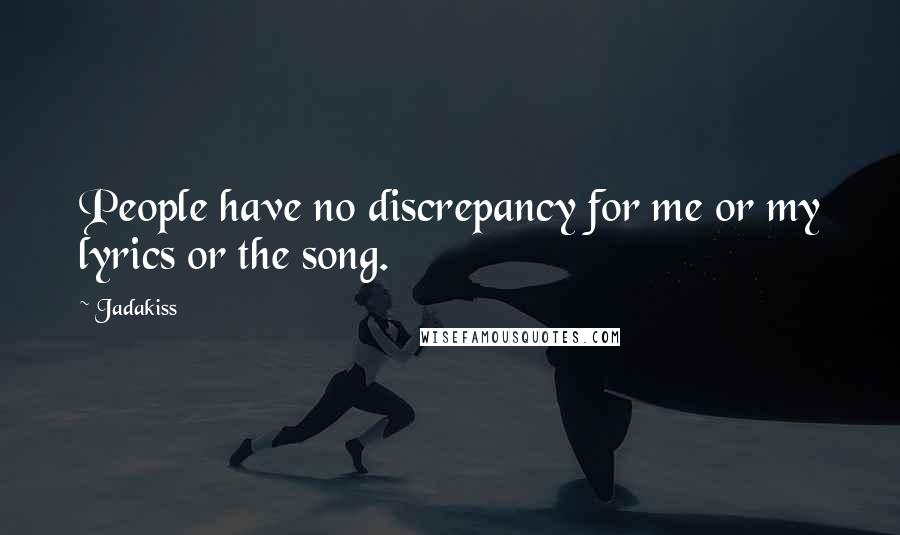 Jadakiss Quotes: People have no discrepancy for me or my lyrics or the song.