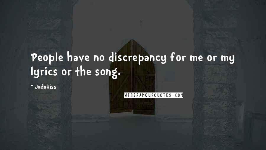 Jadakiss Quotes: People have no discrepancy for me or my lyrics or the song.