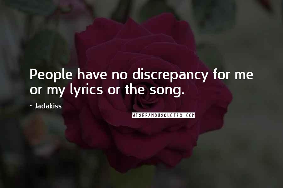 Jadakiss Quotes: People have no discrepancy for me or my lyrics or the song.