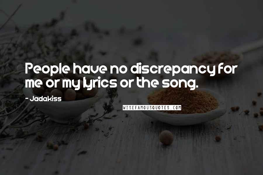 Jadakiss Quotes: People have no discrepancy for me or my lyrics or the song.