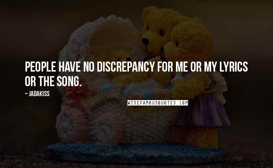 Jadakiss Quotes: People have no discrepancy for me or my lyrics or the song.