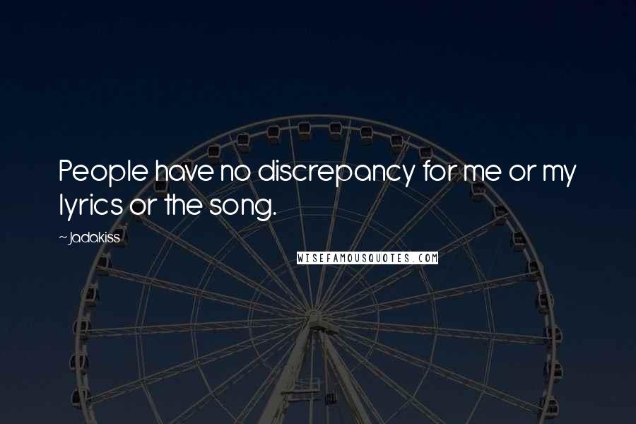 Jadakiss Quotes: People have no discrepancy for me or my lyrics or the song.